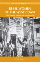 Rebel Women of the West Coast: Their Triumphs, Tragedies and Lasting Legacies 1926613287 Book Cover