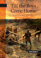 Till the Boys Come Home: Life on the Home Front in Queens County, Nb, 1914-1918 0864928793 Book Cover
