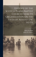 History of the Scotch Plains Baptist Church From Its Organization on the Fifth of August 1747 to Its 1022146629 Book Cover