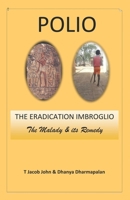 POLIO : THE ERADICATION IMBROGLIO: The Malady & its Remedy 1638063656 Book Cover