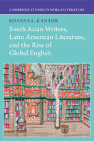 South Asian Writers, Latin American Literature, and the Rise of Global English 1009018442 Book Cover