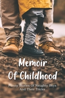 Memoir Of Childhood: Funny Stories Of Naughty Boys And Their Tricks: Raising Boys B091WJ9Y4T Book Cover