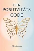 Der Positivitäts Code: Entfesseln Sie Selbstliebe, befreien Sie sich von Negativität und finden Sie emotionale Freiheit (German Edition) B0F2ZVNZDC Book Cover