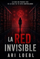 LA RED INVISIBLE: Lo que no puedes ver es lo que ya te está controlando (Spanish Edition) B0H3KW2JX4 Book Cover
