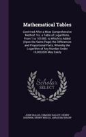 Mathematical Tables: Contrived After a Most Comprehensive Method: Viz. a Table of Logarithms, from 1 to 101000. to Which Is Added (Upon the Same Page) ... of Any Number Under 10,000,000 May Easily 1144777798 Book Cover