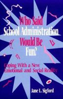 Who Said School Administration Would Be Fun?: Coping With a New Emotional and Social Reality 0803966601 Book Cover