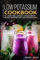 Low Potassium Cookbook: 50+ Smoothies, Dessert and Breakfast Recipes designed for Low Potassium diet 1796751685 Book Cover