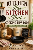 Kitchen This, Kitchen That & Cooking Tips Too!!: Farmhouse Edition B0H7ML2JHQ Book Cover