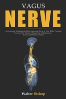 Vagus Nerve: Activate and Stimulate the Most Important Nerve in Your Body. Practical Exercises for Anxiety, Depression, Inflammation, Trauma and Chronic Illness. 165673057X Book Cover