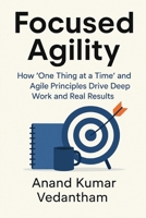 Focused Agility: How “One Thing at a Time” and Agile Principles Drive Deep Work and Real Results B0F7RMCM7L Book Cover