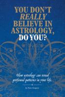 You Don't Really Believe in Astrology, Do You?: How Astrology Reveals Profound Patterns in Your Life 1781327114 Book Cover