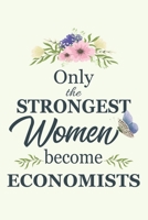 Only The Strongest Women Become Economists: Notebook | Diary | Composition | 6x9 | 120 Pages | Cream Paper | Blank Lined Journal Gifts For Economists | Thank You Gifts For Female Economist 1650759231 Book Cover