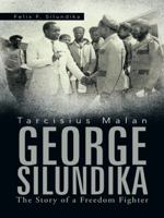 Tarcisius Malan GEORGE SILUNDIKA: The Story of a Freedom Fighter 1466993456 Book Cover