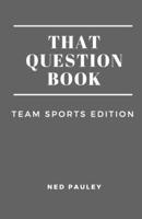 That Question Book: Team Sports Edition B08BF2PKN6 Book Cover