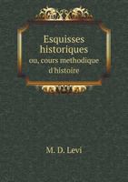 Esquisses Historiques Ou, Cours Methodique D'Histoire 5518998848 Book Cover