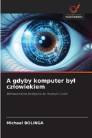 A gdyby komputer byl czlowiekiem: Behawioralne podejscie do maszyn i ludzi (Polish Edition) 3841642942 Book Cover