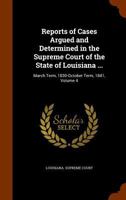 Reports of Cases Argued and Determined in the Supreme Court of the State of Louisiana ...: March Term, 1830-October Term, 1841, Volume 4 1344996779 Book Cover