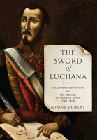 The Sword of Luchana: Baldomero Espartero and the Making of Modern Spain, 1793-1879 1487508603 Book Cover