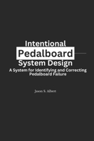 Intentional Pedalboard System Design: A System for Identifying and Correcting Pedalboard Failure B0GTQLQYJ7 Book Cover