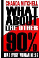 What About the Other 90%: What Every Woman Needs to Know 1500485241 Book Cover