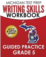 MICHIGAN TEST PREP Writing Skills Workbook Guided Practice Grade 5: Preparation for the M-STEP English Language Arts Assessments 1979940533 Book Cover
