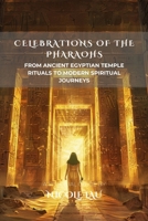 Celebrations of the Pharaohs: From Ancient Egyptian Temple Rituals to Modern Spiritual Journeys B0FBGG9DZZ Book Cover