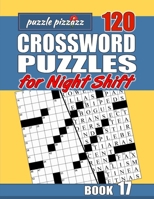 Puzzle Pizzazz 120 Crossword Puzzles for the Night Shift Book 17: Smart Relaxation to Challenge Your Brain and Keep it Active B084DGKWCR Book Cover