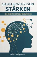 Selbstbewusstsein Stärken: Dein Mindset In 30 Tagen Neu Ausrichten B0G4PS6SR3 Book Cover
