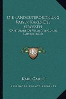 Die Landgüterordnung Kaiser Karls Des Grossen: (Capitulare De Villis Vel Curtis Imperii.) 1015701914 Book Cover