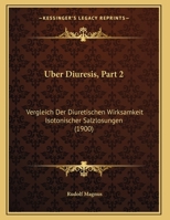 Uber Diuresis, Part 2: Vergleich Der Diuretischen Wirksamkeit Isotonischer Salzlosungen (1900) 1169600220 Book Cover