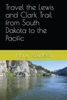 Travel the Lewis and Clark Trail from South Dakota to the Pacific 1717723349 Book Cover