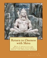 Return to Oneness with Shiva: Why I meditate on Hanuman ji with You Hold the Healing Codes 0988050218 Book Cover
