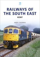 Railways of the South East: Kent 1913870812 Book Cover