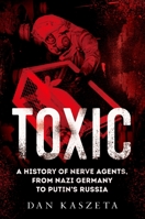 Toxic: A History of Nerve Agents, From Germany to Putin's Russia 0197578098 Book Cover
