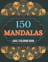 150 Mandalas Adult Coloring Book: Coloring Book for Adults, Stress Relief and Relaxation Mandala Designs B093RMYJN5 Book Cover
