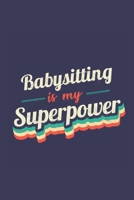 Babysitting Is My Superpower: A 6x9 Inch Softcover Diary Notebook With 110 Blank Lined Pages. Funny Vintage Babysitting Journal to write in. Babysitting Gift and SuperPower Retro Design Slogan 1708583963 Book Cover