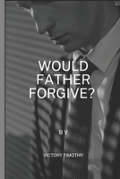 Would Father Forgive?: Father's Strength B0C2SPYYXR Book Cover