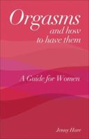 Orgasms and How to Have Them: A Guide for Women 1905745044 Book Cover
