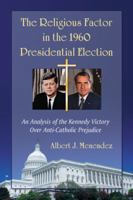 The Religious Factor in the 1960 Presidential Election: An Analysis of the Kennedy Victory Over Anti-Catholic Prejudice 0786460377 Book Cover