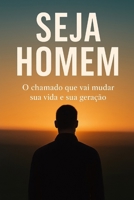 Seja Homem: O chamado que irá mudar sua vida e sua geração. (Portuguese Edition) B0FJFG112N Book Cover
