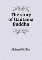 The Story Of Gautama Buddha And His Creed: An Epic 143730155X Book Cover