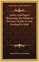 Letters and Papers Illustrating the Relations Between Charles the Second and Scotland in 1650 1533322155 Book Cover