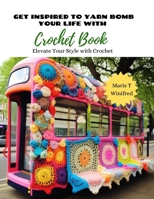 Get Inspired to Yarn Bomb Your Life with Crochet Book: Elevate Your Style with Crochet B0CNLDXNSF Book Cover