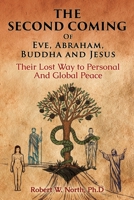 The Second Coming of Eve, Abraham, Buddha, and Jesus: Their Lost Way to Personal and Global Peace 0990779564 Book Cover