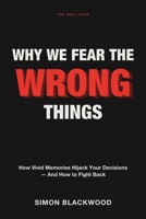 Why We Fear the Wrong Things: How Vivid Memories Hijack Your Decisions-And How to Fight Back 180428193X Book Cover