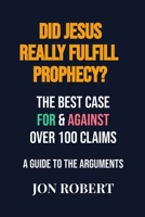 Did Jesus Really Fulfill Prophecy?: The Best Case For & Against Over 100 Claims (Debate Guides) B0HJL5VLKF Book Cover