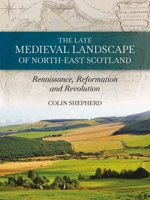 The Late Medieval Landscape of North-East Scotland 1914427041 Book Cover