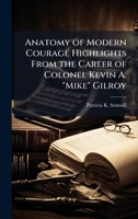 Anatomy of Modern Courage Highlights From the Career of Colonel Kevin A. "Mike" Gilroy 1025083806 Book Cover