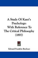 A Study of Kant's Psychology with Reference to the Critical Philosophy (Classic Reprint) 0548702152 Book Cover