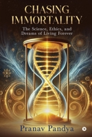 Chasing Immortality: The Science, Ethics, and Dreams of Living Forever B0DXPWH53F Book Cover